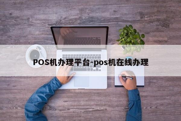 镇赉POS机办理平台-pos机在线办理